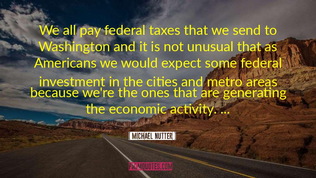 Michael Nutter Quotes: We all pay federal taxes