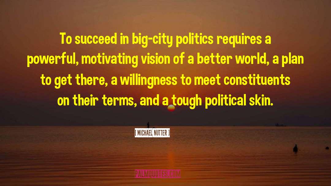 Michael Nutter Quotes: To succeed in big-city politics
