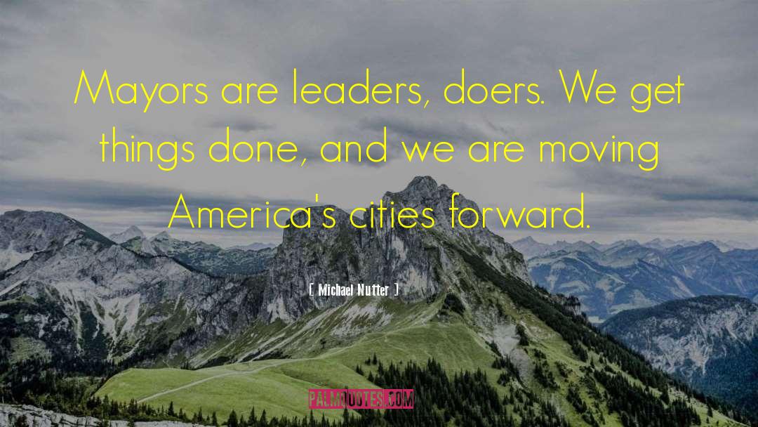 Michael Nutter Quotes: Mayors are leaders, doers. We