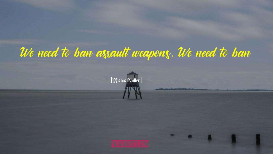 Michael Nutter Quotes: We need to ban assault