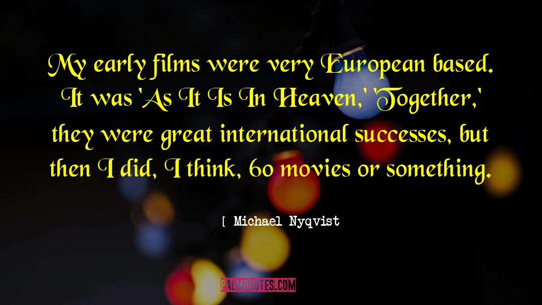 Michael Nyqvist Quotes: My early films were very