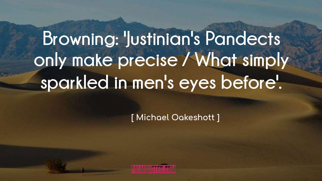 Michael Oakeshott Quotes: Browning: 'Justinian's Pandects only make