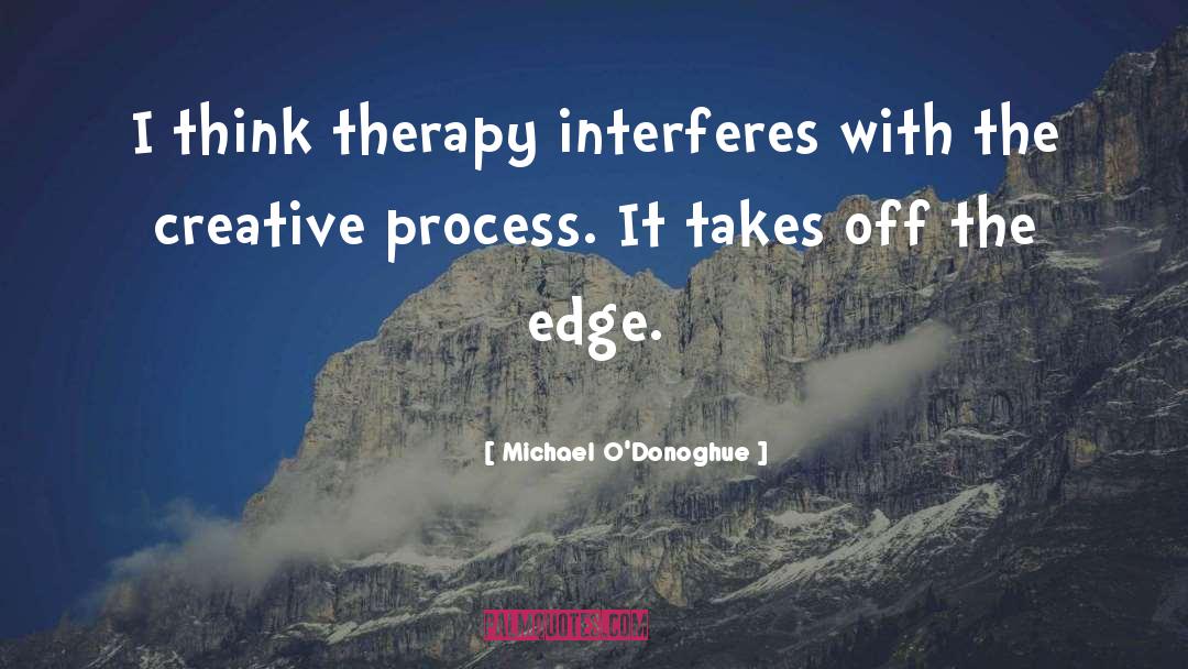 Michael O'Donoghue Quotes: I think therapy interferes with