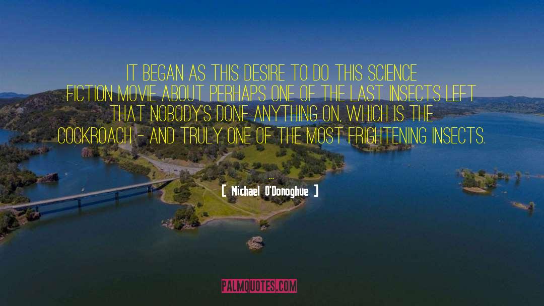 Michael O'Donoghue Quotes: It began as this desire