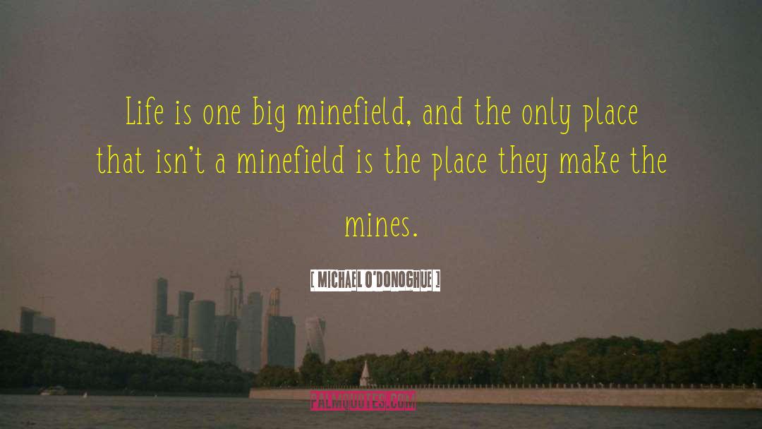 Michael O'Donoghue Quotes: Life is one big minefield,