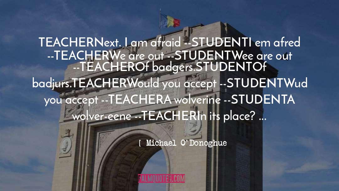 Michael O'Donoghue Quotes: TEACHER<br />Next. I am afraid