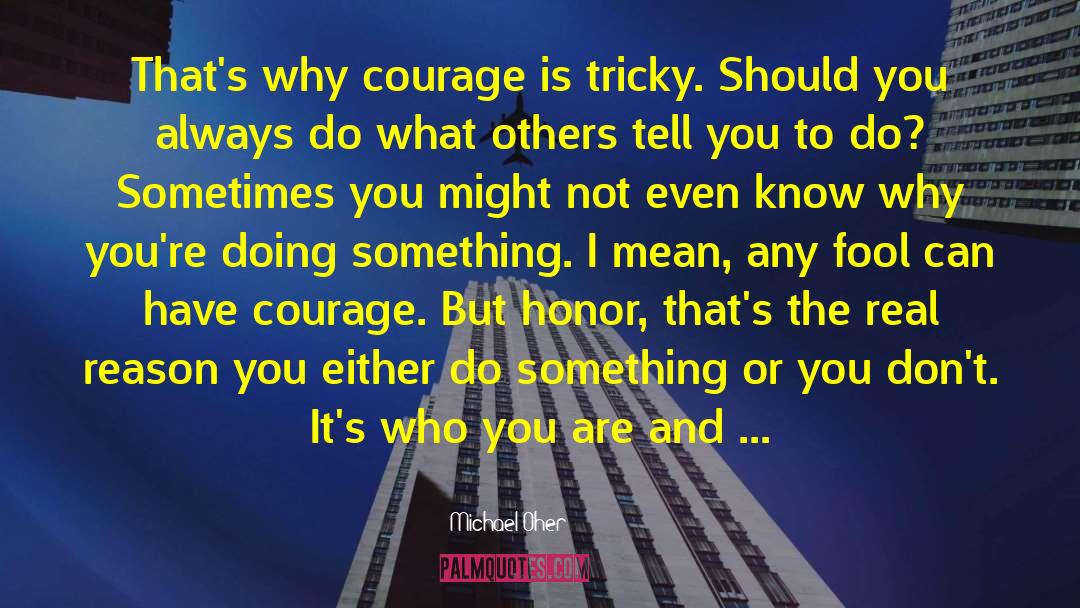 Michael Oher Quotes: That's why courage is tricky.