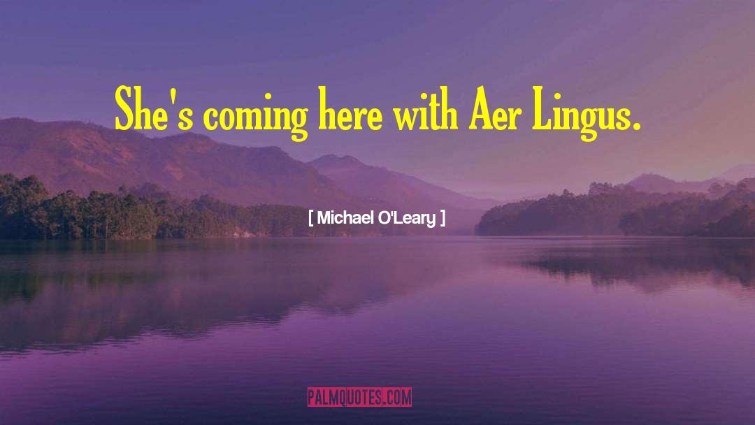 Michael O'Leary Quotes: She's coming here with Aer