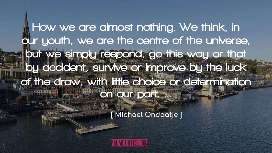 Michael Ondaatje Quotes: How we are almost nothing.