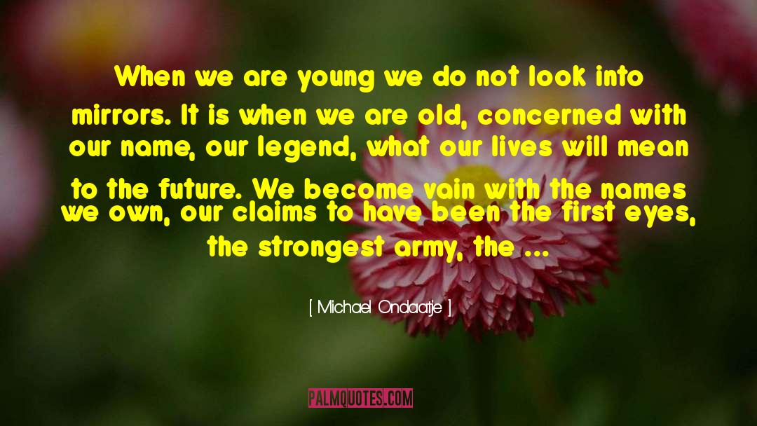 Michael Ondaatje Quotes: When we are young we