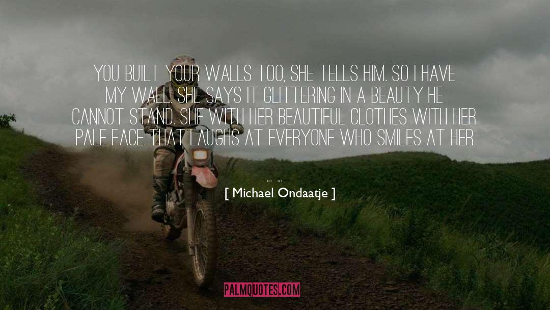 Michael Ondaatje Quotes: You built your walls too,