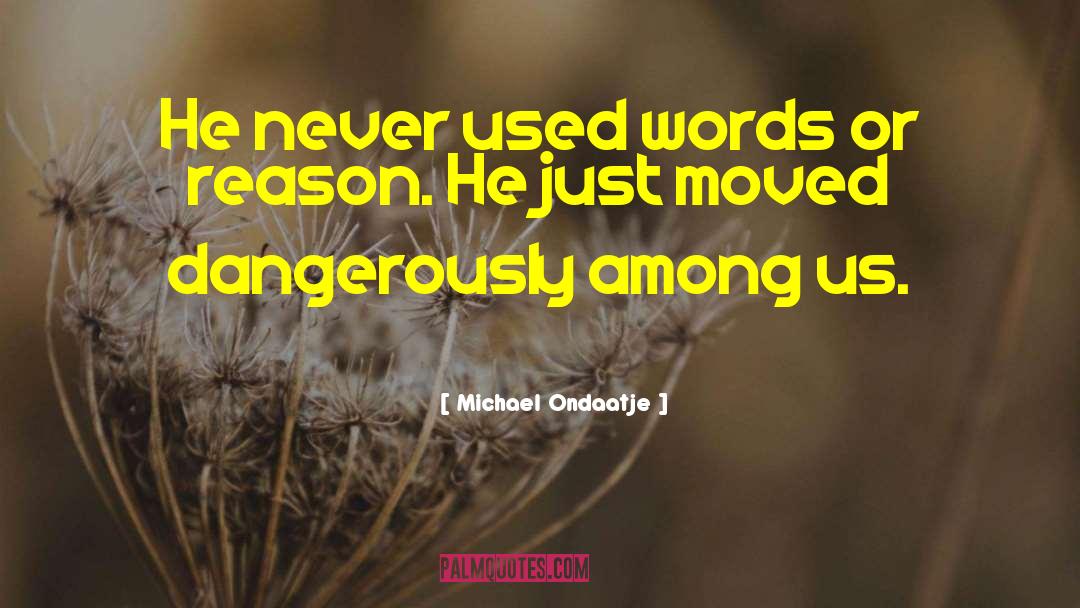 Michael Ondaatje Quotes: He never used words or