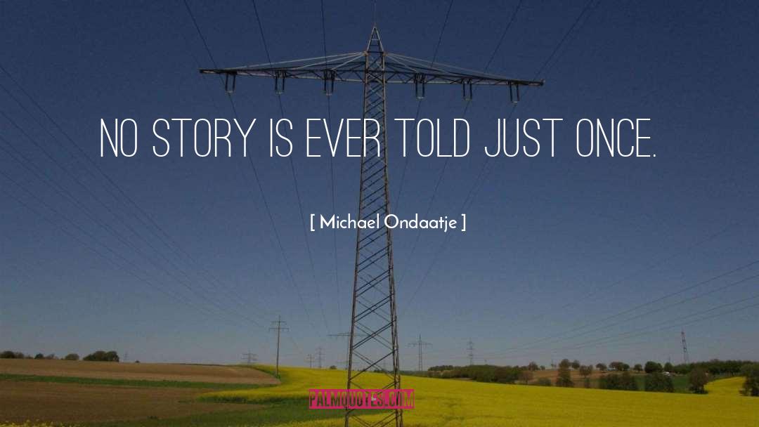 Michael Ondaatje Quotes: No story is ever told