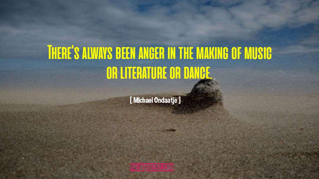 Michael Ondaatje Quotes: There's always been anger in