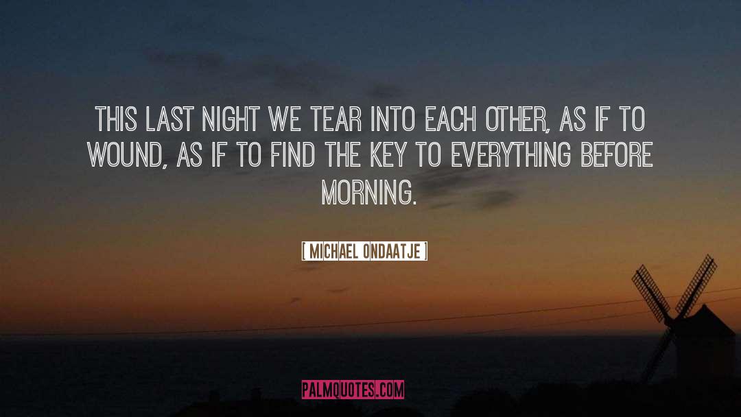 Michael Ondaatje Quotes: This last night we tear
