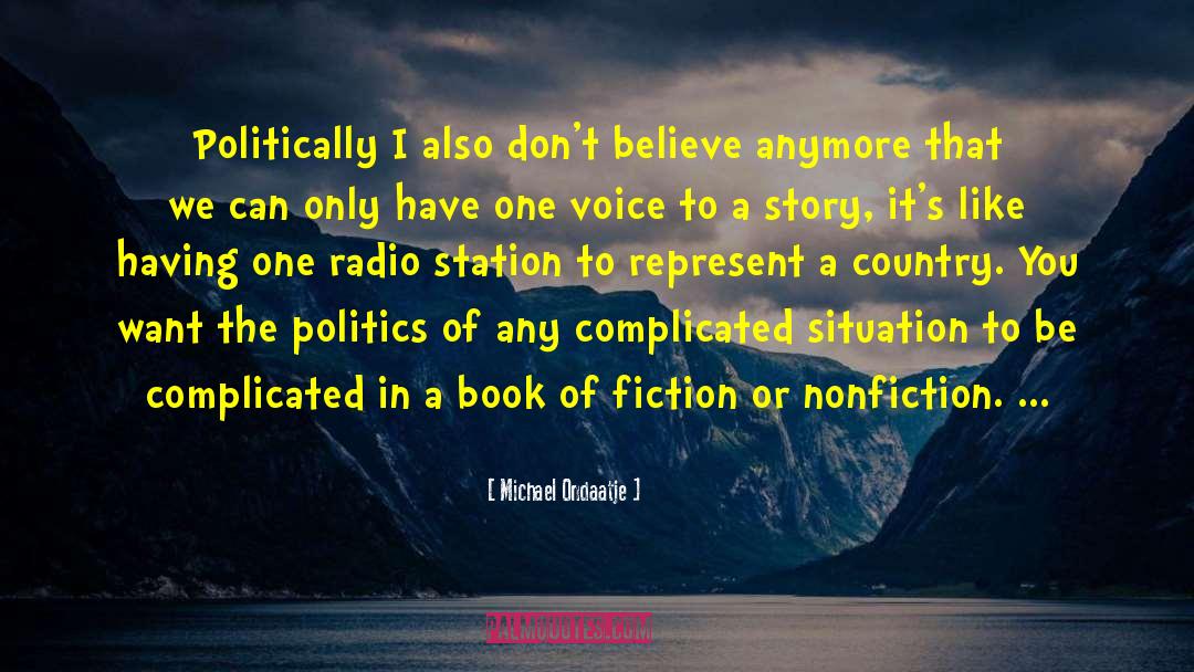 Michael Ondaatje Quotes: Politically I also don't believe