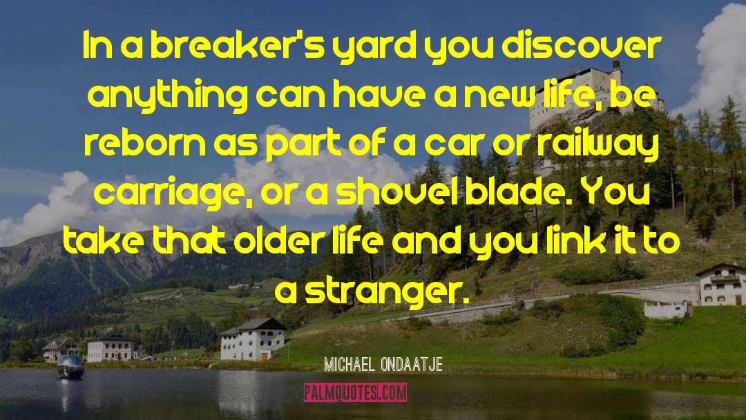 Michael Ondaatje Quotes: In a breaker's yard you