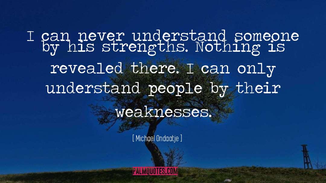 Michael Ondaatje Quotes: I can never understand someone