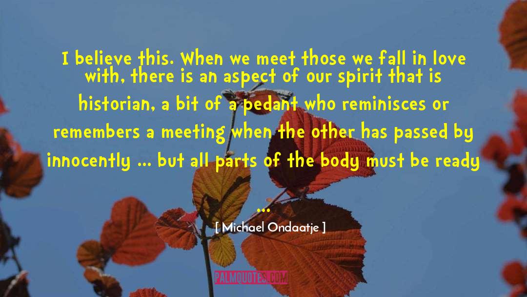 Michael Ondaatje Quotes: I believe this. When we