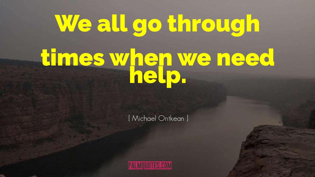 Michael Ontkean Quotes: We all go through times