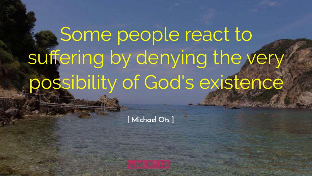 Michael Ots Quotes: Some people react to suffering