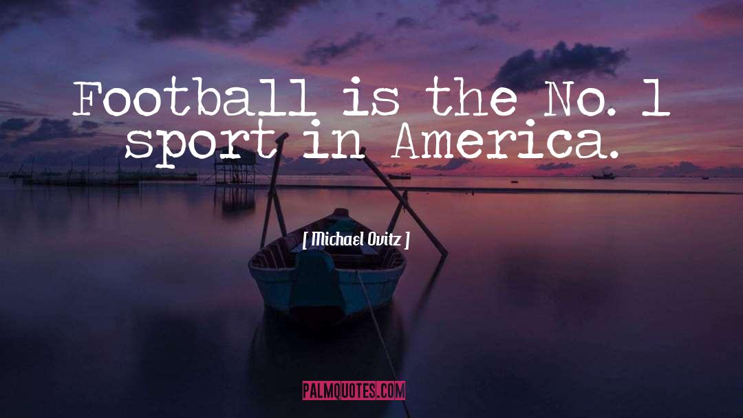 Michael Ovitz Quotes: Football is the No. 1