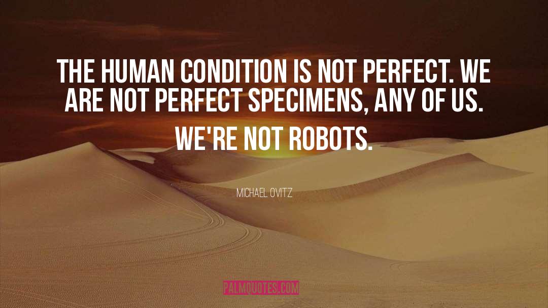 Michael Ovitz Quotes: The human condition is not