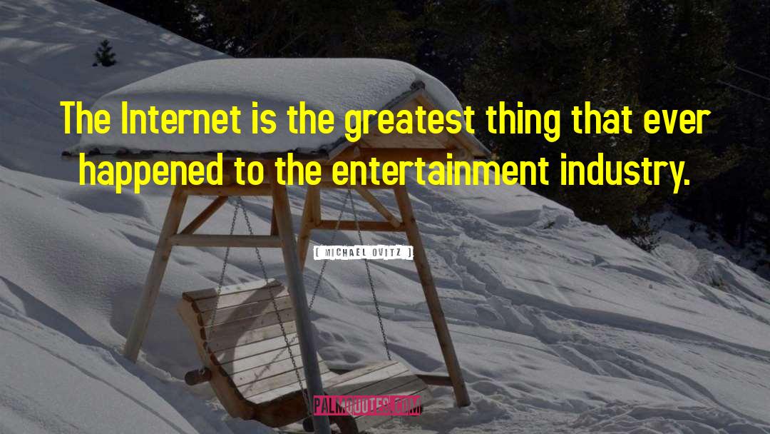 Michael Ovitz Quotes: The Internet is the greatest
