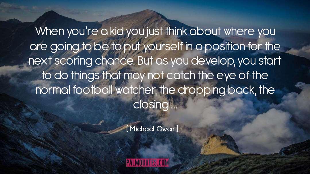 Michael Owen Quotes: When you're a kid you