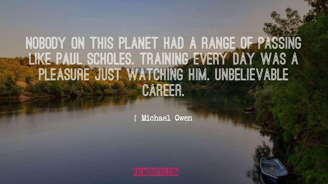 Michael Owen Quotes: Nobody on this planet had