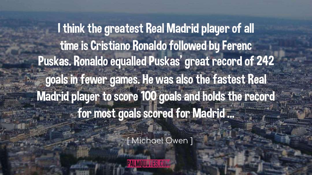 Michael Owen Quotes: I think the greatest Real