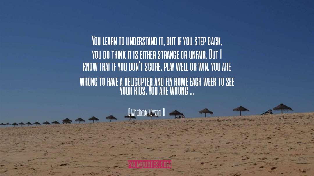 Michael Owen Quotes: You learn to understand it,