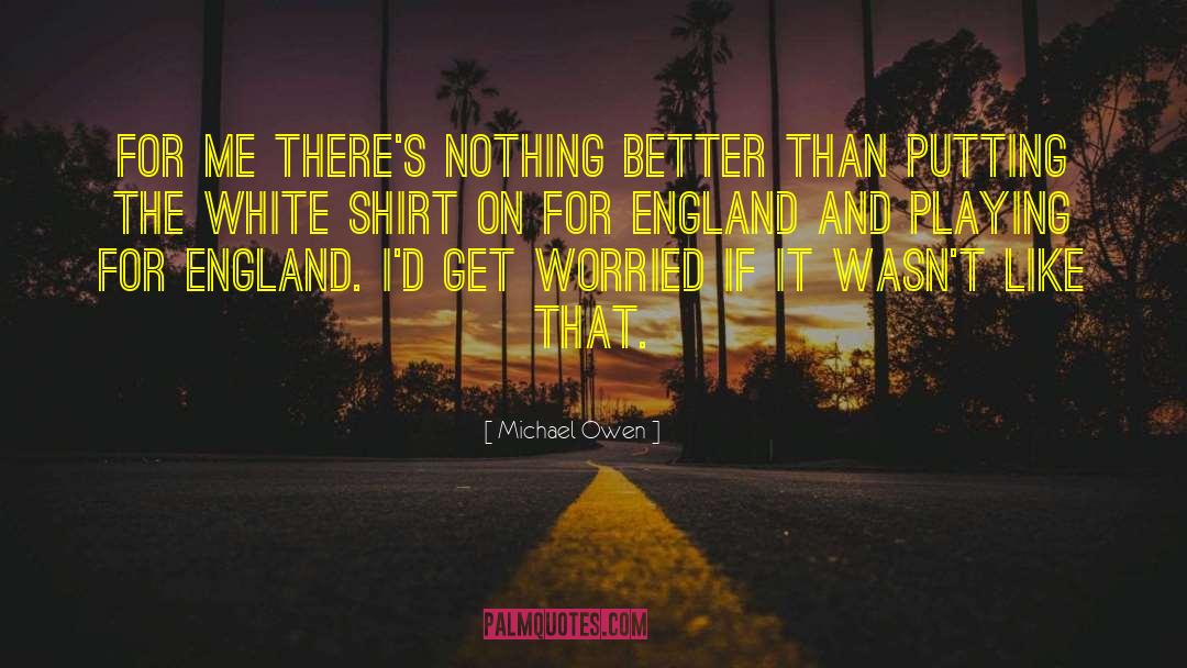 Michael Owen Quotes: For me there's nothing better