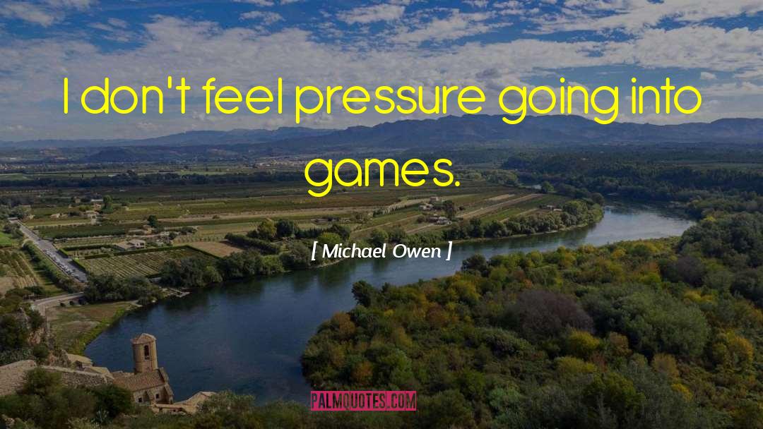 Michael Owen Quotes: I don't feel pressure going