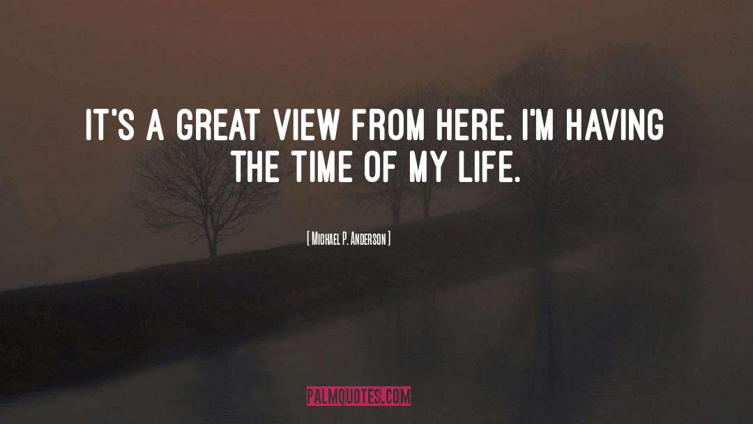 Michael P. Anderson Quotes: It's a great view from