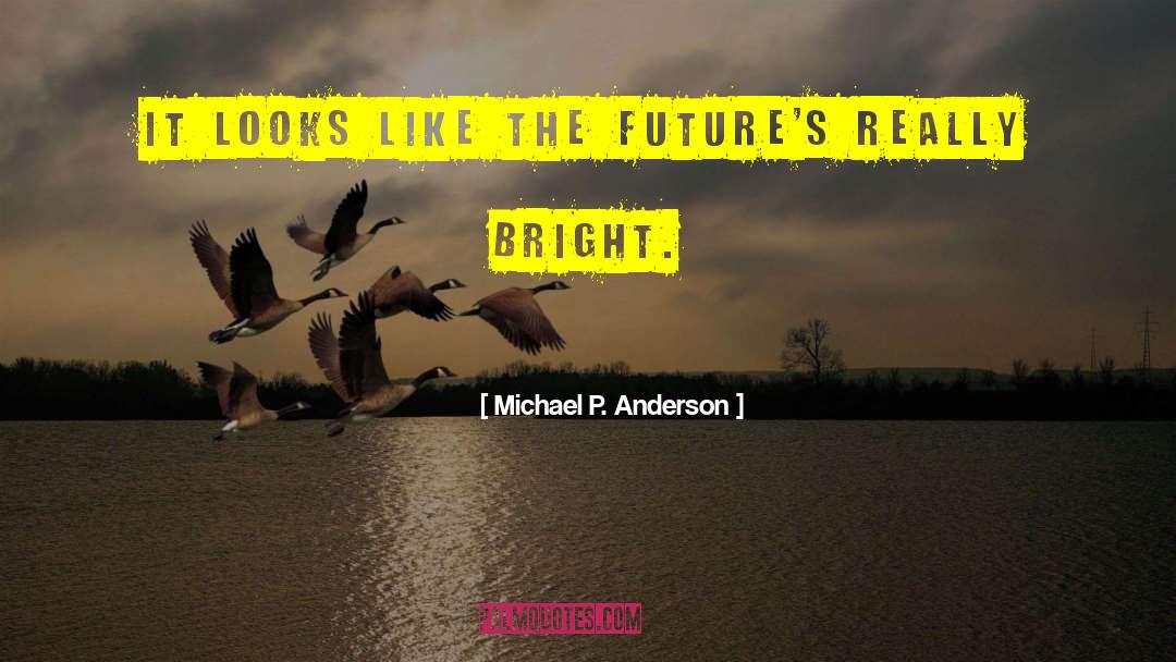 Michael P. Anderson Quotes: It looks like the future's