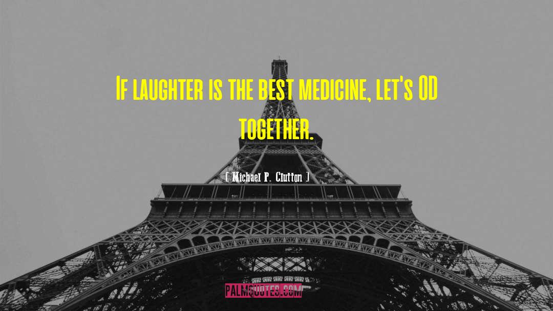 Michael P. Clutton Quotes: If laughter is the best