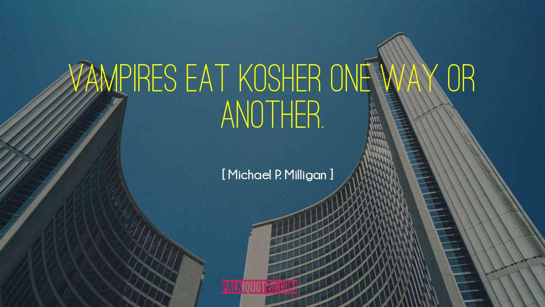 Michael P. Milligan Quotes: VAMPIRES EAT KOSHER ONE WAY