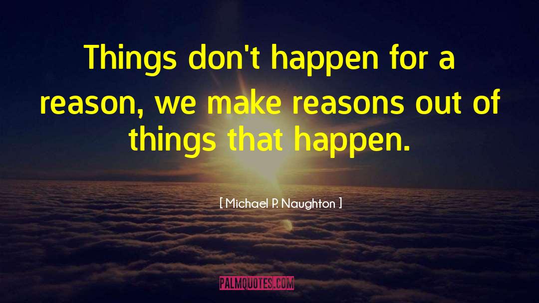 Michael P. Naughton Quotes: Things don't happen for a
