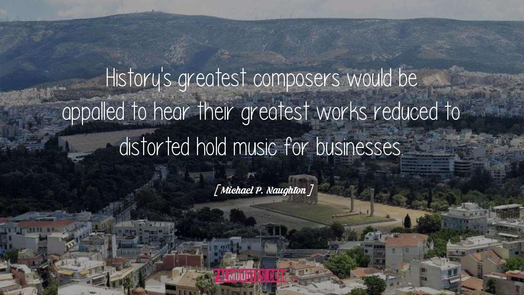 Michael P. Naughton Quotes: History's greatest composers would be