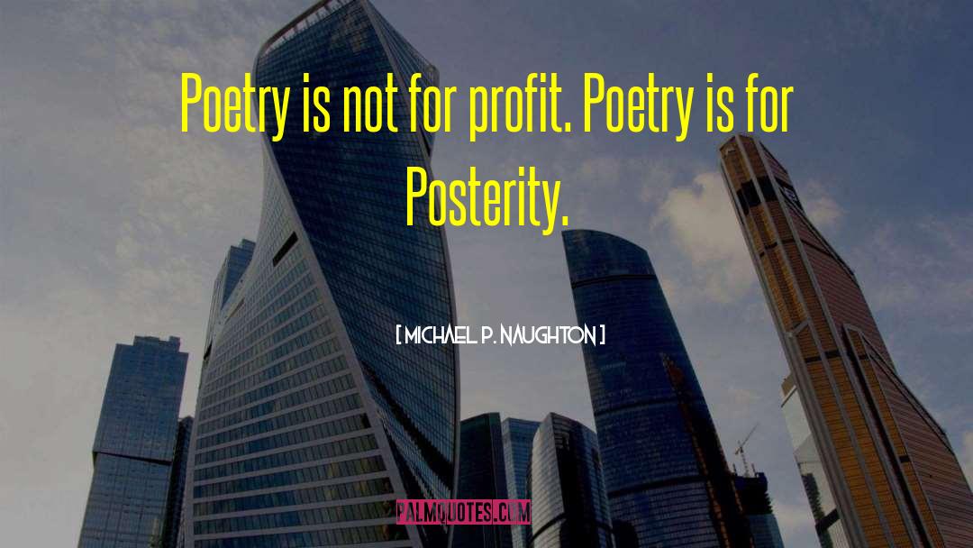 Michael P. Naughton Quotes: Poetry is not for profit.