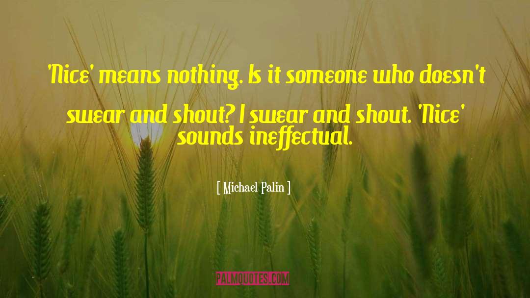 Michael Palin Quotes: 'Nice' means nothing. Is it
