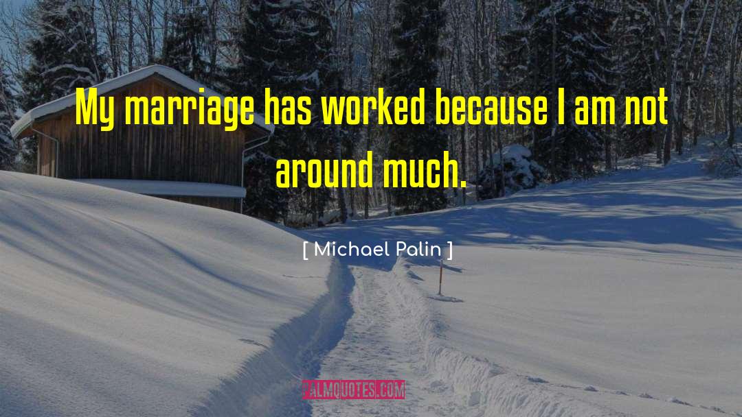Michael Palin Quotes: My marriage has worked because