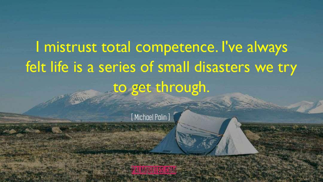 Michael Palin Quotes: I mistrust total competence. I've
