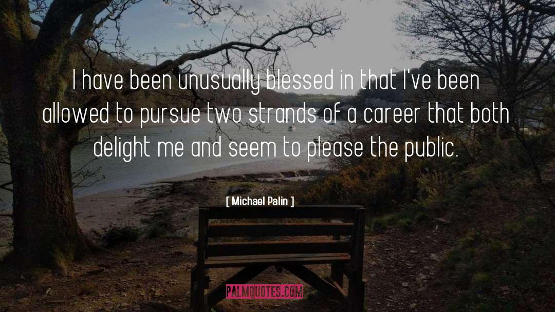 Michael Palin Quotes: I have been unusually blessed
