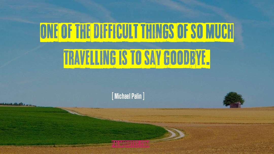 Michael Palin Quotes: One of the difficult things