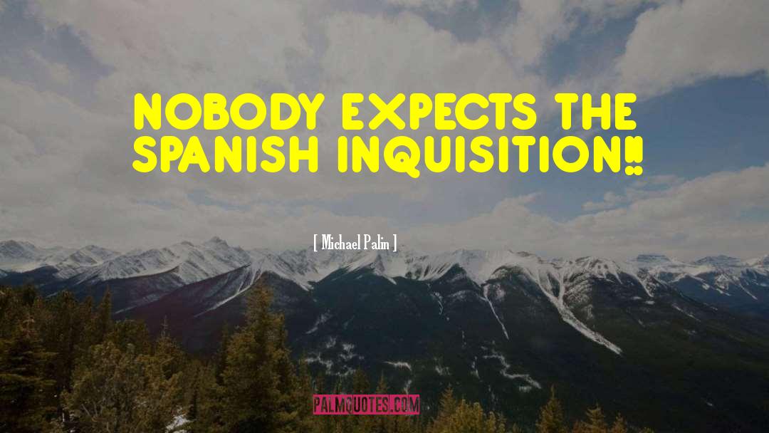 Michael Palin Quotes: NOBODY EXPECTS THE SPANISH INQUISITION!!