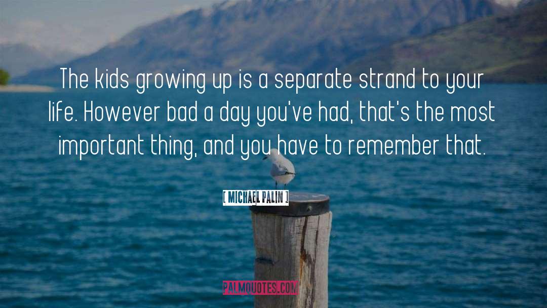 Michael Palin Quotes: The kids growing up is
