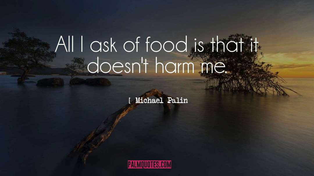 Michael Palin Quotes: All I ask of food