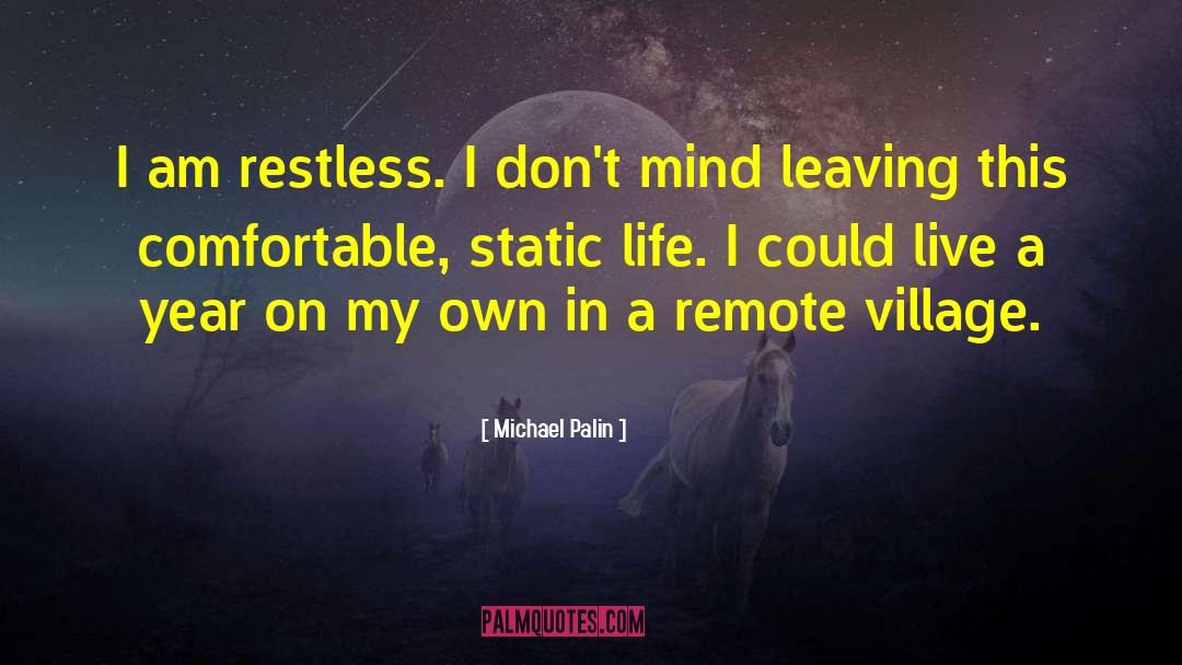 Michael Palin Quotes: I am restless. I don't